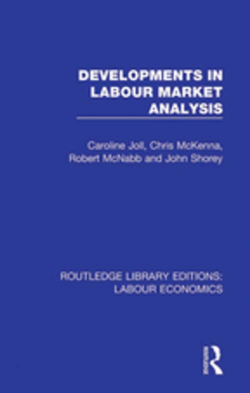 Cover of the book Developments in Labour Market Analysis by Caroline Joll, Chris McKenna, Robert McNabb, John Shorey, Taylor and Francis