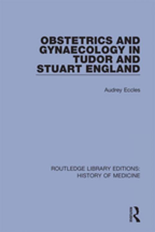 Cover of the book Obstetrics and Gynaecology in Tudor and Stuart England by Audrey Eccles, Taylor and Francis