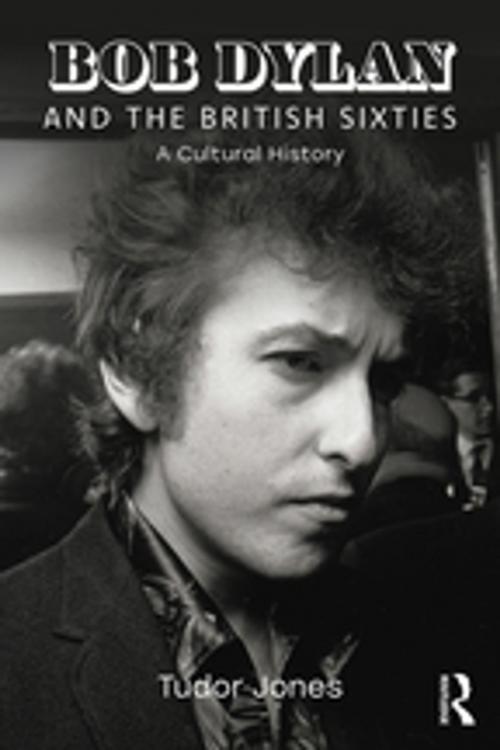 Cover of the book Bob Dylan and the British Sixties by Tudor Jones, Taylor and Francis