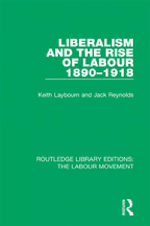 Cover of the book Liberalism and the Rise of Labour 1890-1918 by Keith Laybourn, Jack Reynolds, Taylor and Francis
