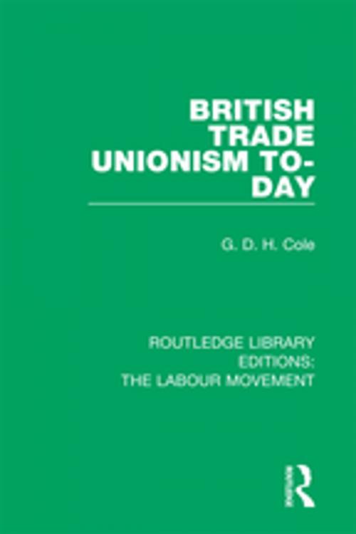 Cover of the book British Trade Unionism To-Day by G. D. H. Cole, Taylor and Francis