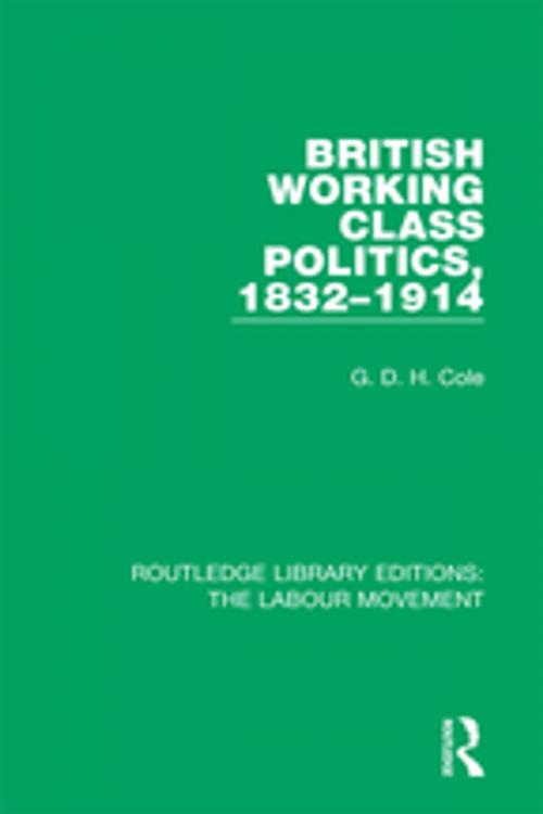 Cover of the book British Working Class Politics, 1832-1914 by G. D. H. Cole, Taylor and Francis
