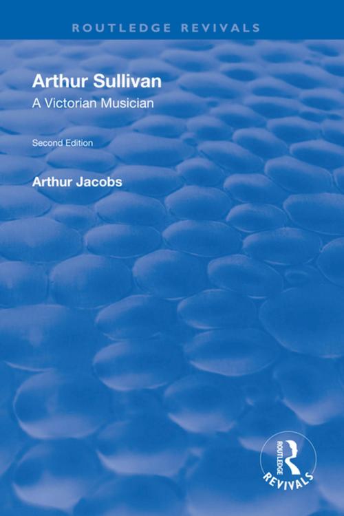 Cover of the book Arthur Sullivan: A Victorian Musician by Arthur Jacobs, Taylor and Francis