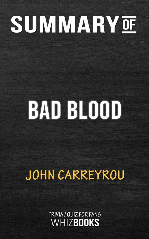 Cover of the book Summary of Bad Blood: Secrets and Lies in a Silicon Valley Startup y John Carreyrou (Trivia/Quiz for Fans) by Whiz Books, Cb