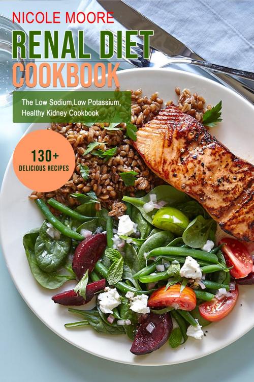 Cover of the book Renal Diet Cookbook: The Low Sodium, Low Potassium Healthy Kidney Cookbook by Nicole Moore, Gina Morgan