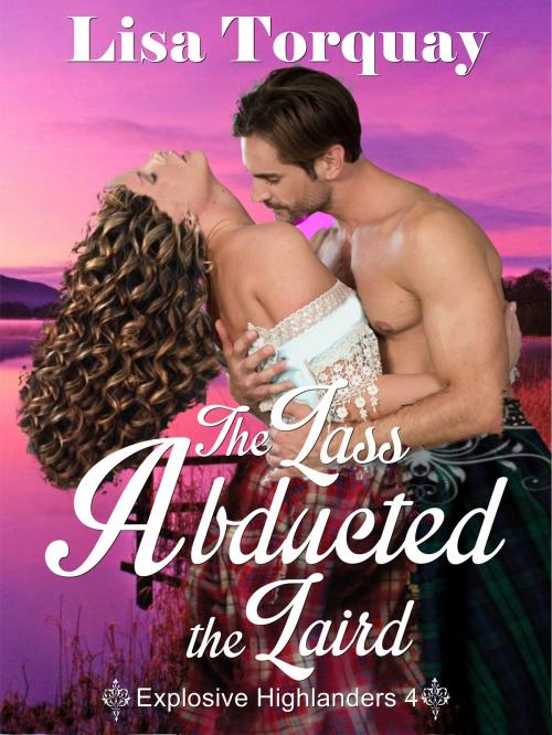 Cover of the book The Lass Abducted the Laird (Explosive Highlanders 4) by Lisa Torquay, Lisa Torquay