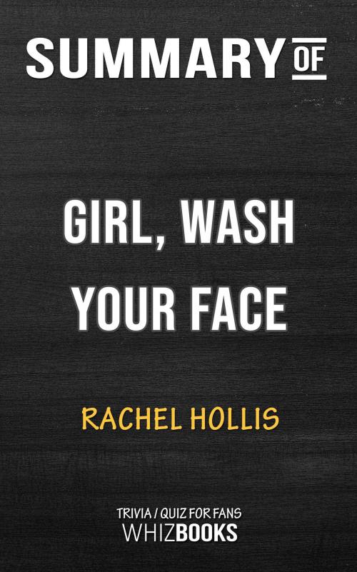 Cover of the book Summary of Girl, Wash Your Face: Stop Believing the Lies About Who You Are so You Can Become Who You Were Meant to Be by Rachel Hollis (Trivia/Quiz for Fans) by Whiz Books, Cb