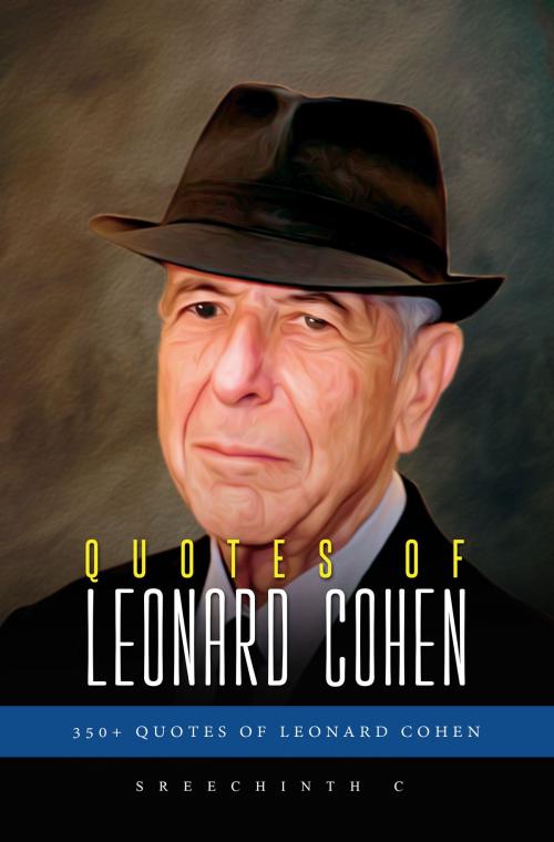 Cover of the book Quotes of Leonard Cohen: 350+ Quotes of Leonard Cohen by Sreechinth C, UB Tech
