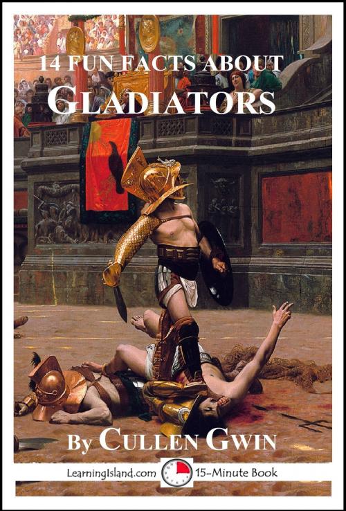 Cover of the book 14 Fun Facts About Gladiators by Cullen Gwin, LearningIsland.com