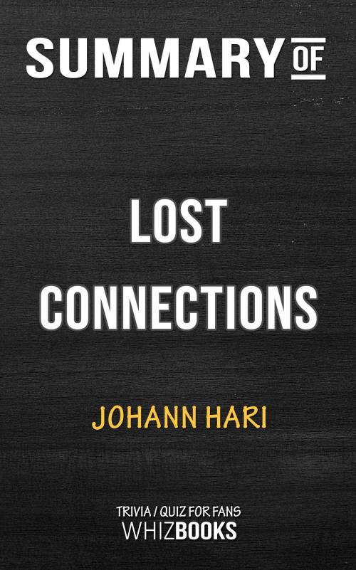Cover of the book Summary of Lost Connections: Uncovering the Real Causes of Depression – and the Unexpected Solutions by Johann Hari (Trivia/Quiz for Fans) by Whiz Books, Cb