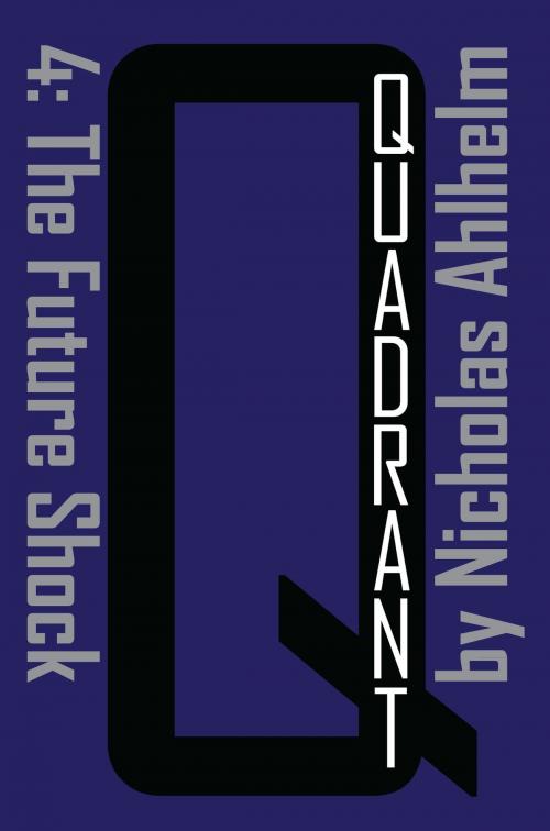 Cover of the book Quadrant 4: The Future Shock by Nicholas Ahlhelm, Metahuman Press