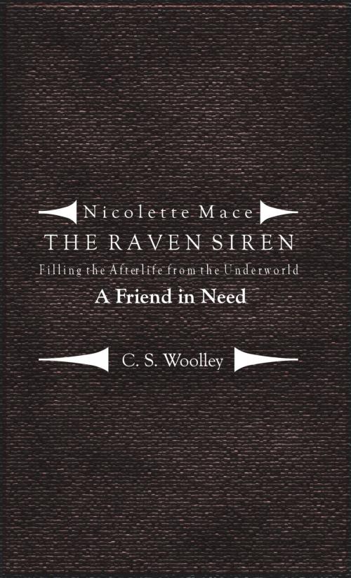 Cover of the book Nicolette Mace: the Raven Siren - Filling the Afterlife from the Underworld: A Friend in Need by C. S. Woolley, C. S. Woolley