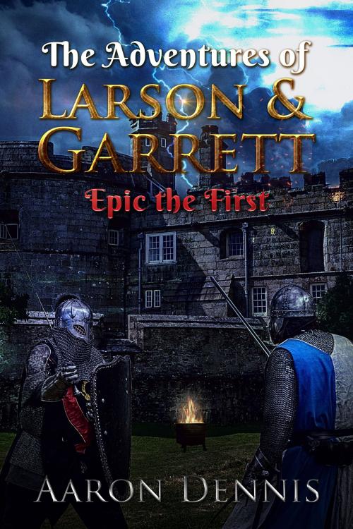 Cover of the book The Adventures of Larson and Garrett, Epic the First by Aaron Dennis, Aaron Dennis