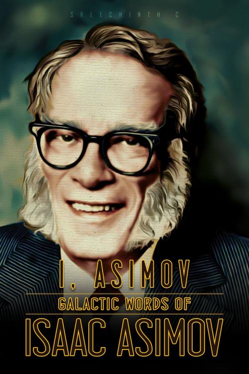 Cover of the book I, Asimov: Galactic Words of Isaac Asimov by Sreechinth C, UB Tech