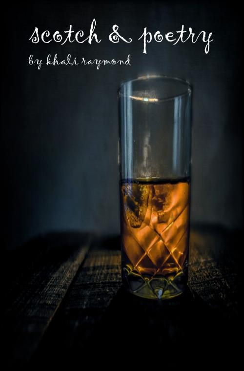 Cover of the book Scotch & Poetry by Khali Raymond, Khali Raymond