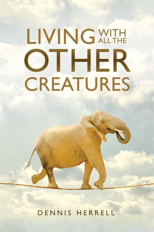 Cover of the book Living With All The Other Creatures by Dennis Herrell, Dennis Herrell