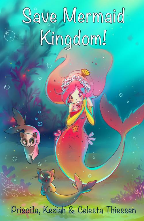 Cover of the book Save Mermaid Kingdom! by Celesta Thiessen, Keziah Thiessen, Priscilla Thiessen, Celesta Thiessen