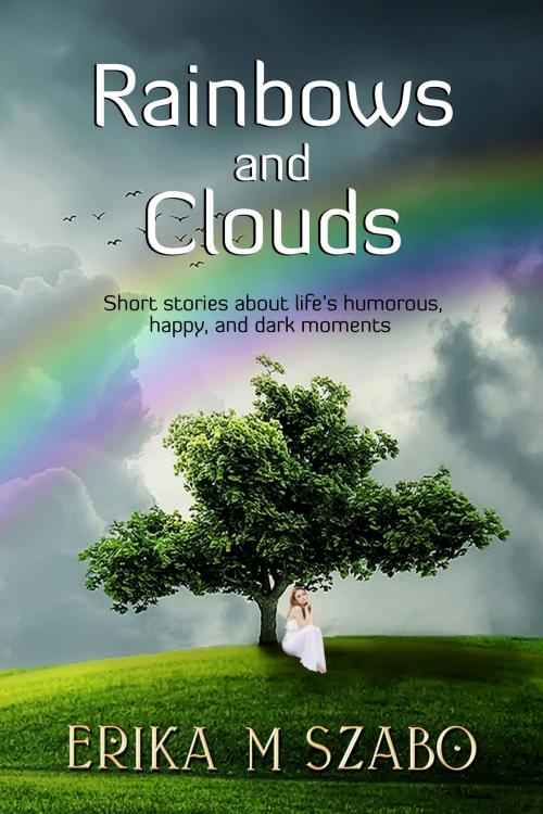 Cover of the book Rainbows and Clouds by Erika M Szabo, Erika M Szabo