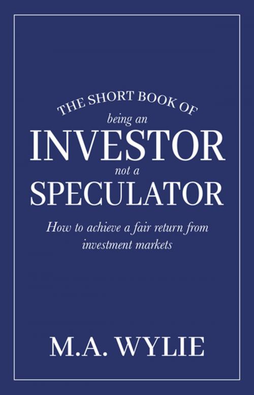 Cover of the book The Short Book of Being an Investor not a Speculator by Mark Wylie, Wylie Admin Services