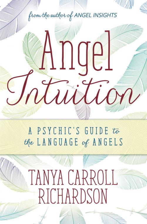 Cover of the book Angel Intuition by Tanya Carroll Richardson, Llewellyn Worldwide, LTD.