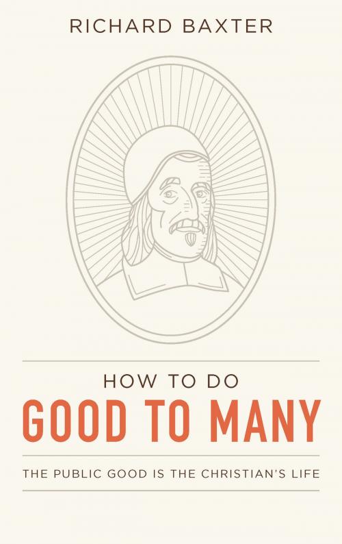 Cover of the book How to Do Good to Many: The Public Good Is the Christian’s Life by Richard Baxter, Christian's Library Press