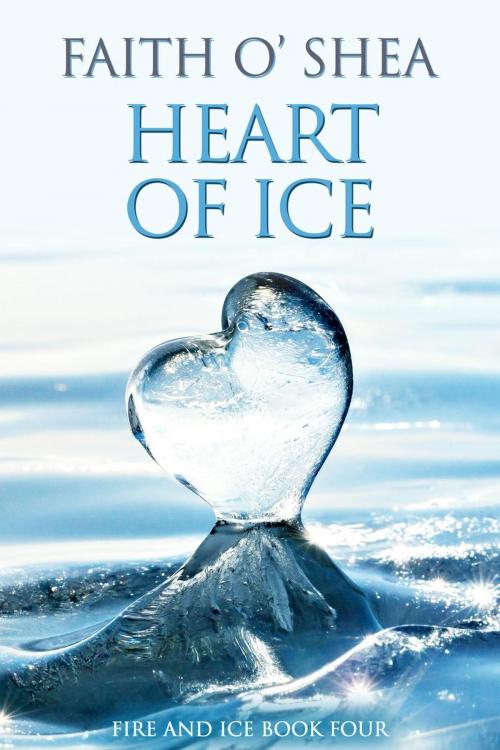 Cover of the book Heart of Ice by Faith O'Shea, Faithworksnovels