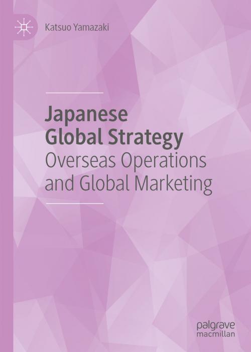 Cover of the book Japanese Global Strategy by Katsuo Yamazaki, Palgrave Macmillan UK