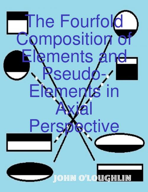Cover of the book The Fourfold Composition of Elements and Pseudo-Elements in Axial Perspective by John O'Loughlin, Lulu.com