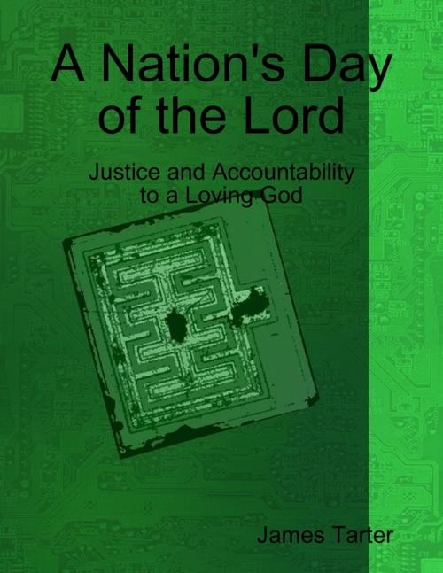 Cover of the book A Nation's Day of the Lord: Justice and Accountability to a Loving God by James Tarter, Lulu.com