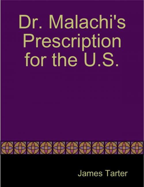 Cover of the book Dr. Malachi's Prescription for the U.S. by James Tarter, Lulu.com