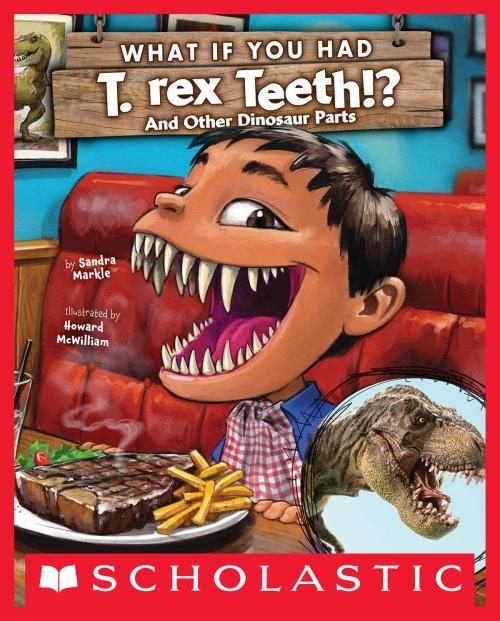 Cover of the book What If You Had T. Rex Teeth?: And Other Dinosaur Parts by Sandra Markle, Scholastic Inc.