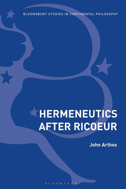 Cover of the book Hermeneutics After Ricoeur by John Arthos, Bloomsbury Publishing