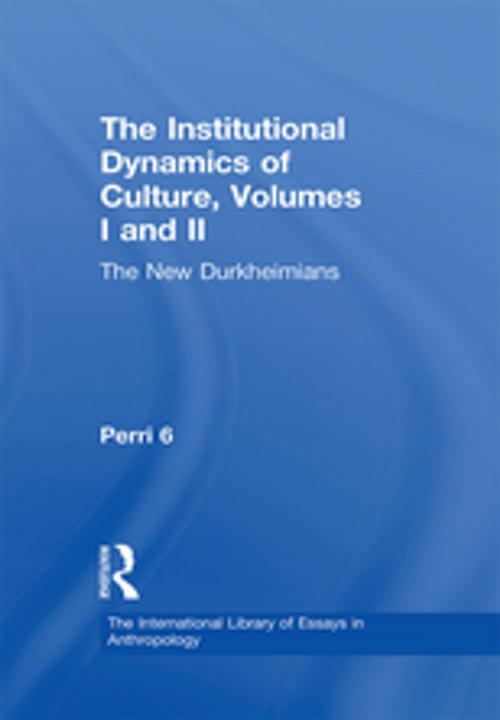 Cover of the book The Institutional Dynamics of Culture, Volumes I and II by Perri 6, Taylor and Francis