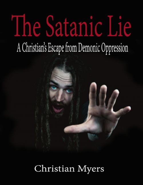 Cover of the book The Satanic Lie: A Christian's Escape from Demonic Oppression by Christian Myers, Lulu.com