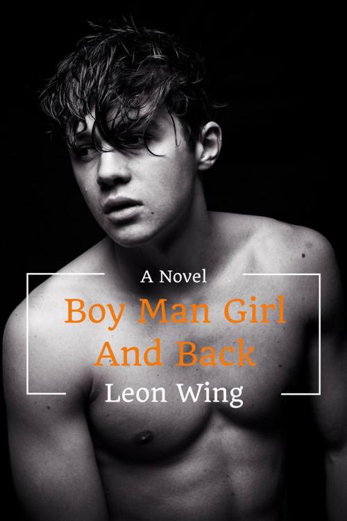 Cover of the book Boy Man Girl and Back by Leon Wing, WingsWorldWeb