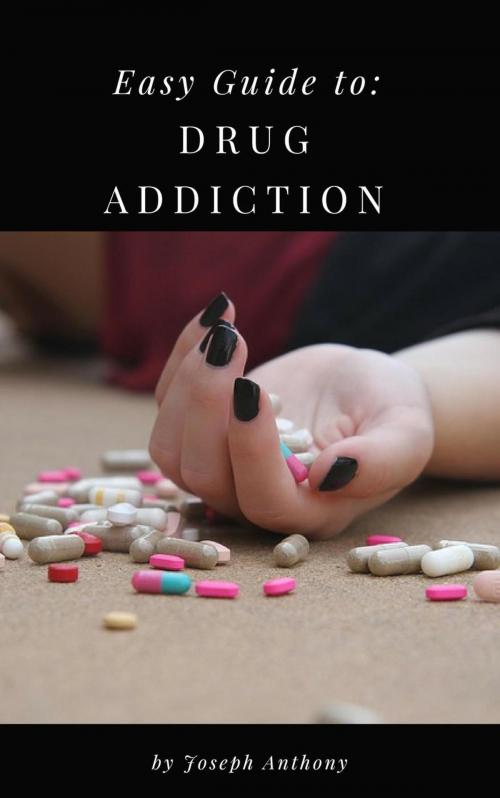 Cover of the book Easy Guide to: Drug Addiction by Joseph Anthony, Self Help