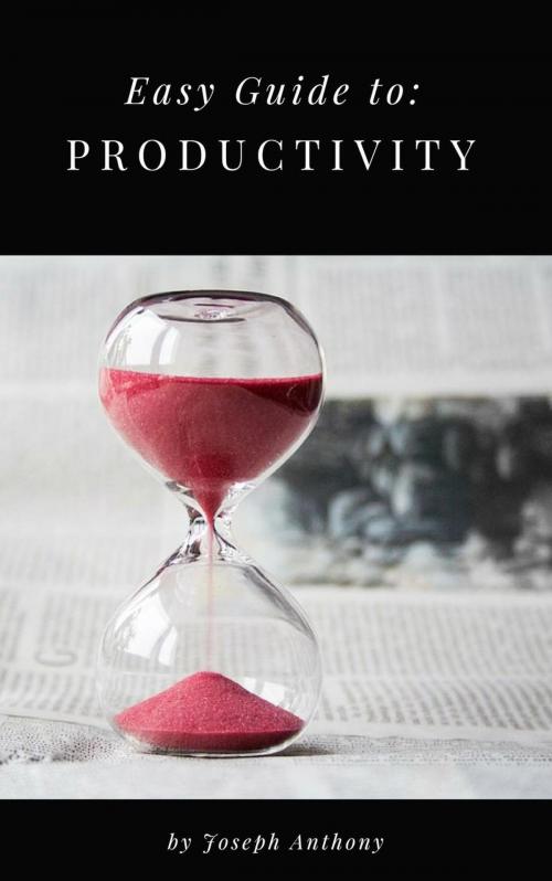 Cover of the book Easy Guide to: Productivity by Joseph Anthony, Self Help
