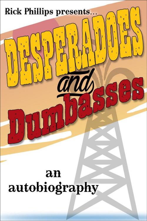 Cover of the book Desperadoes and Dumbasses by Rick Phillips, Mary Helen Phillips, Rick Phillips