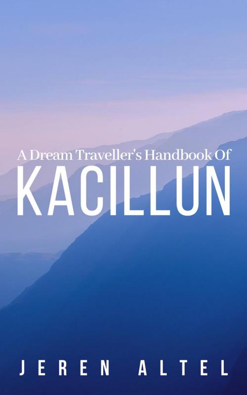 Cover of the book A Dream Traveller's Handbook of Kacillun by Jeren Altel, Jeren Altel