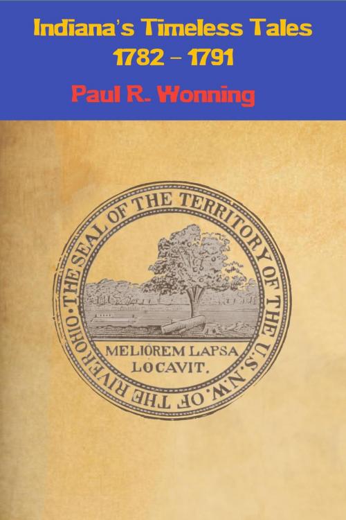 Cover of the book Indiana’s Timeless Tales - 1782 – 1791 by Paul R. Wonning, Mossy Feet Books