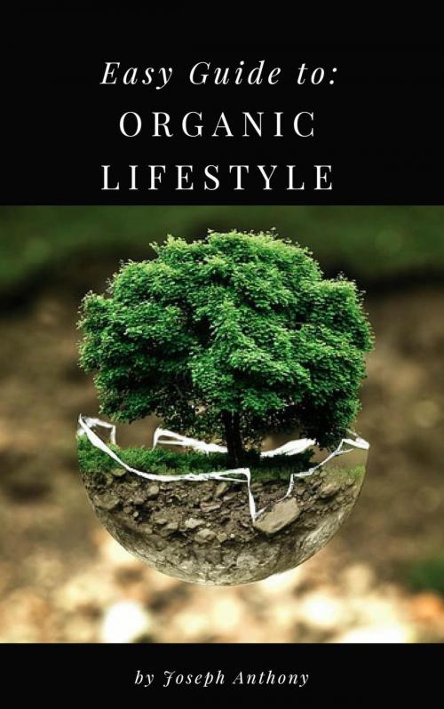 Cover of the book Easy Guide to: Organic Lifestyle by Joseph Anthony, NutritionAndDietPlus