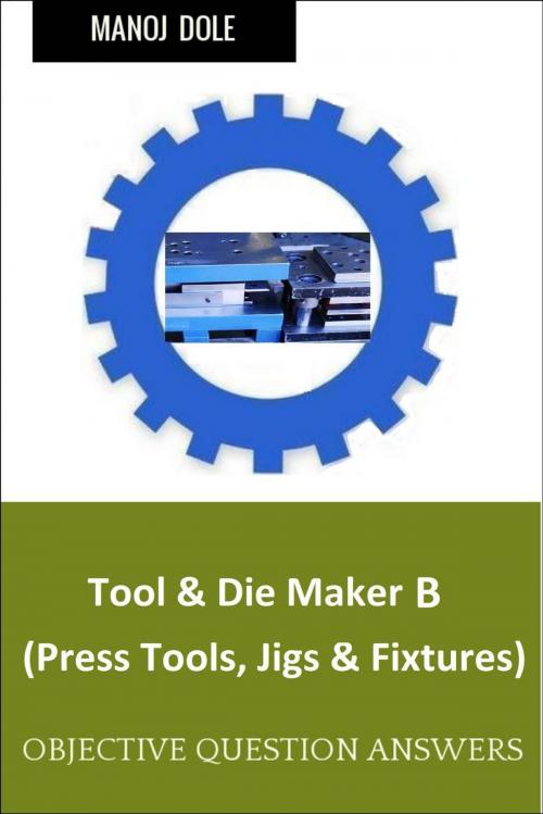 Cover of the book Tool & Die Maker Jigs Fixtures B by Manoj Dole, Manoj Dole