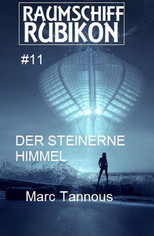 Cover of the book Raumschiff Rubikon 11 Der steinerne Himmel by Marc Tannous, BEKKERpublishing