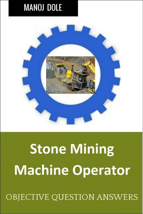 Cover of the book Stone Mining Machine Operator by Manoj Dole, Manoj Dole