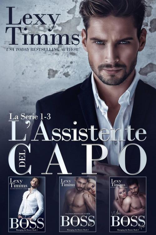 Cover of the book L’Assistente del Capo – La Serie #1-3 by Lexy Timms, Babelcube Inc.