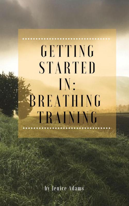 Cover of the book Getting Started in: Breathing Training by Jenice Adams, Self Help
