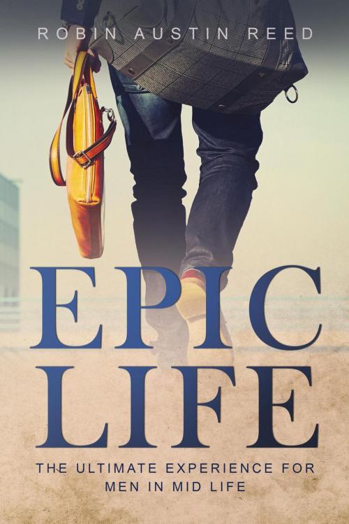 Cover of the book The Epic Life by Robin Austin Reed, Robin Austin Reed
