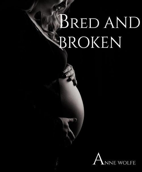 Cover of the book Bred and Broken by Anne Wolfe, Anne Wolfe