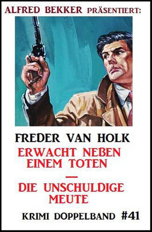 Cover of the book Krimi Doppelband 41 Erwacht neben einem Toten / Die unschuldige Meute by Freder van Holk, BEKKERpublishing