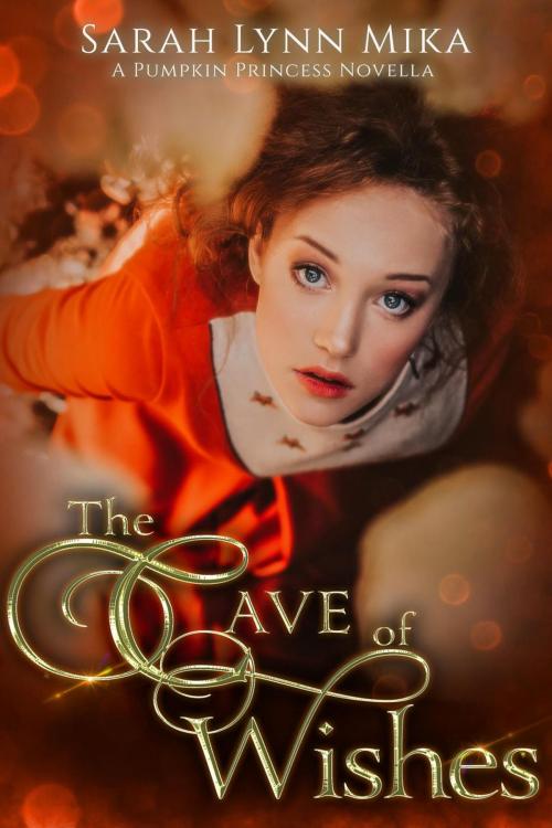 Cover of the book The Cave of Wishes: A Pumpkin Princess Novella by Sarah Lynn Mika, Sarah Lynn Mika